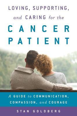 Download Loving, Supporting, and Caring for the Cancer Patient: A Guide to Communication, Compassion, and Courage - Stan Goldberg | ePub