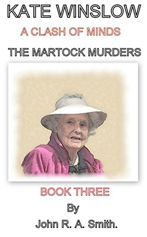 Read KATE WINSLOW. A CLASH OF MINDS.: MARTOCK MURDERS BOOK THREE. By John R. A. Smith. (THE MARTOCK MURDERS 3) - John R.A. Smith file in PDF