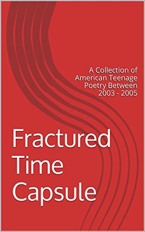 Download Fractured Time Capsule: A Collection of American Teenage Poetry Between 2003 - 2005 - Rozalyn Donner | PDF