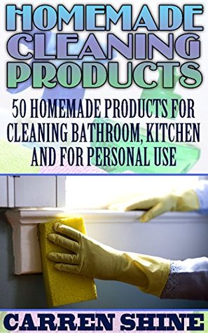 Download Homemade Cleaning Products: 50 Homemade Products For Cleaning Bathroom, Kitchen And For Personal Use Which Would Cost Pennies - Carren Shine file in ePub