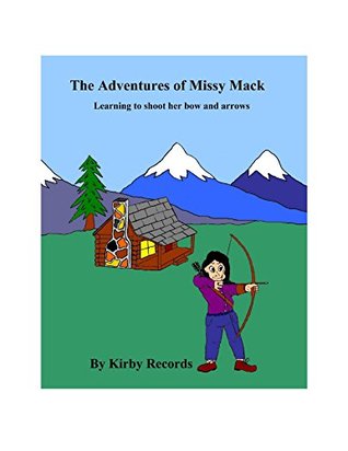 Full Download The Adventures of Missy Mack learning to shoot her bow and arrow - Kirby Records | PDF