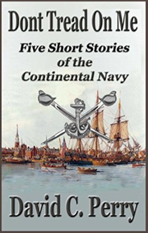 Read Online Dont Tread on Me: Five Short Stories of the Continental Navy - David C. Perry | ePub