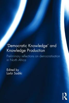 Read 'democratic Knowledge' and Knowledge Production: Preliminary Reflections on Democratisation in North Africa - Larbi Sadiki file in PDF