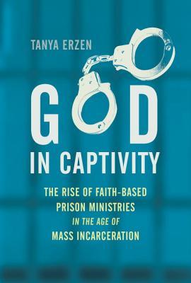 Read God in Captivity: The Rise of Faith-Based Prison Ministries in the Age of Mass Incarceration - Tanya Erzen | ePub