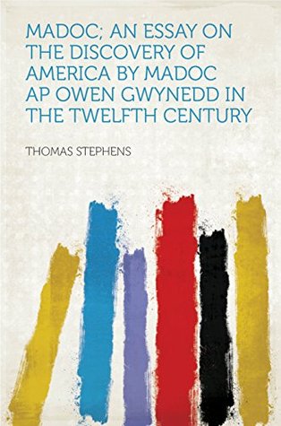 Full Download Madoc; an Essay on the Discovery of America by Madoc Ap Owen Gwynedd in the Twelfth Century - Thomas Stephens file in ePub