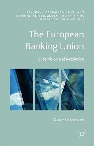 Read The European Banking Union: Supervision and Resolution (Palgrave Macmillan Studies in Banking and Financial Institutions) - Giuseppe Boccuzzi file in PDF