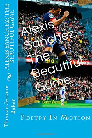 Read Online Alexis Sanchez: The Beautiful Game: Poetry in Motion - Thomas Jerome Baker file in ePub