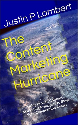 Read Online The Content Marketing Hurricane: Using Proven Content Marketing Principles to Blow Your Competition Away! - Justin P. Lambert file in ePub