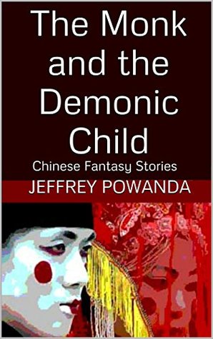 Full Download The Monk and the Demonic Child: Chinese Fantasy Stories - Jeffrey Powanda file in ePub