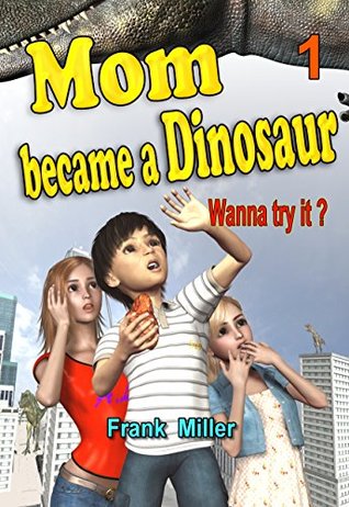 Download Mom became a dinosaur 1: Wanna try it? (Mom became a dinosaur ! Book 3) - Frank Miller | PDF