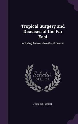 Download Tropical Surgery and Diseases of the Far East: Including Answers to a Questionnaire - John Rich MCDILL | ePub