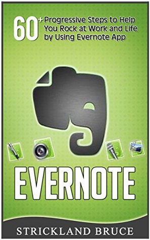 Full Download Evernote: 60  Progressive Steps to Help You Rock at Work and Life by Using Evernote App (Evernote books, evernote for beginners, evernote app) - Bruce Strickland file in PDF