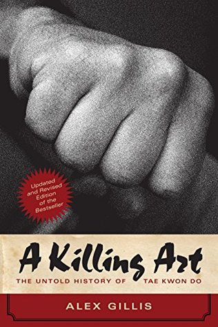 Read Online A Killing Art: The Untold History of Tae Kwon Do, Updated and Revised - Alex Gillis file in ePub