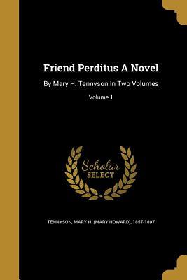 Download Friend Perditus a Novel: By Mary H. Tennyson in Two Volumes; Volume 1 - Mary H. Tennyson | ePub