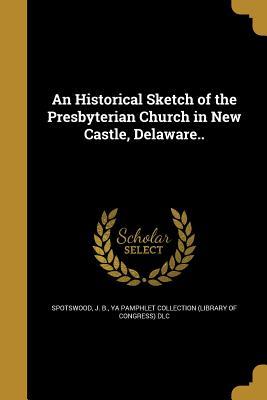 Download An Historical Sketch of the Presbyterian Church in New Castle, Delaware.. - J B Spotswood file in ePub