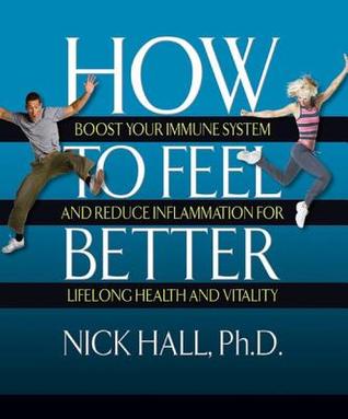 Read How to Feel Better: Boost Your Immune System and Reduce Inflammaiton for Lifelong Health and Vitality - Nick Hall file in ePub