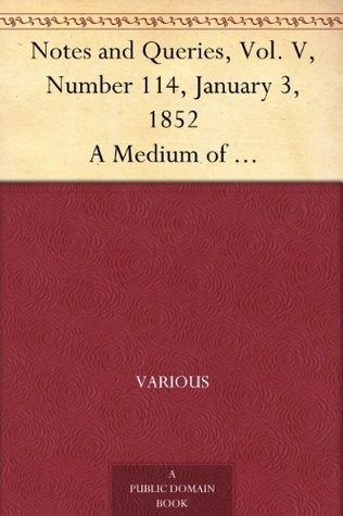 Read Online Notes and Queries, Vol. V, Number 114, January 3, 1852 A Medium of Inter-communication for Literary Men, Artists, Antiquaries, Genealogists, etc. - Various | ePub