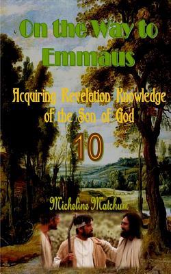 Full Download On the Way to Emmaus: Acquiring Revelation Knowledge of the Son of God - Micheline Matchum | PDF
