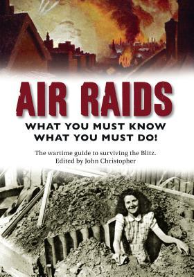 Read Air Raids: What You Must Do! The wartime guide to surviving the Blitz - John Christopher file in PDF