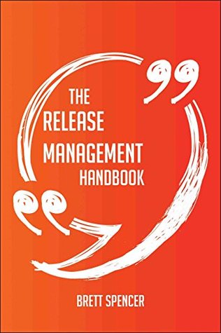 Full Download The Release Management Handbook - Everything You Need To Know About Release Management - Brett Spencer | ePub