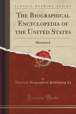 Read Online The Biographical Encyclopedia of the United States: Illustrated (Classic Reprint) - American Biographical Publishing Co file in PDF
