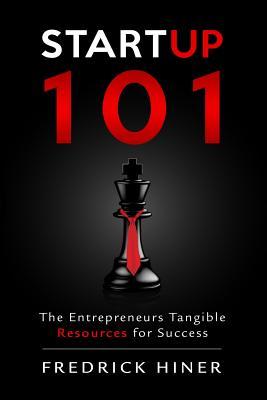Read Startup 101: The Entrepreneurs Tangible Resource for Success - Fredrick Hiner | PDF