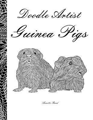 Read Online Doodle Artist - Guinea Pigs: A colouring book for grown ups - Annette Rand file in PDF