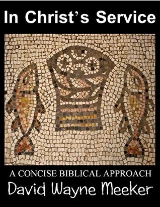 Read Online In Christ's Service: A Concise Biblical Approach - David Wayne Meeker | PDF
