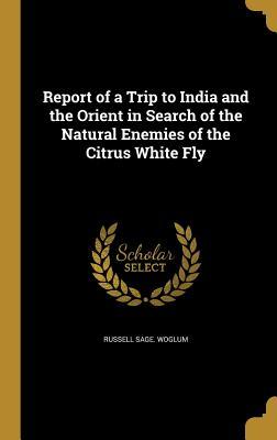 Full Download Report of a Trip to India and the Orient in Search of the Natural Enemies of the Citrus White Fly - Russell Sage Woglum file in ePub
