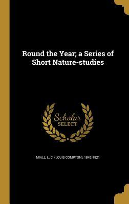 Download Round the Year; A Series of Short Nature-Studies - Louis Compton Miall | PDF