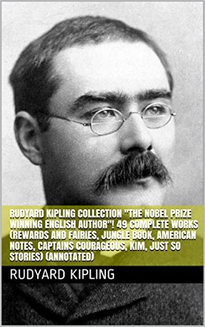 Read Rudyard Kipling Collection The Nobel Prize Winning English Author! 49 Complete Works (Rewards and Fairies, Jungle Book, American Notes, Captains Courageous, Kim, Just So Stories) (Annotated) - Rudyard Kipling file in ePub