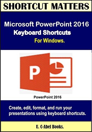 Read Microsoft PowerPoint 2016 Keyboard Shortcuts For Windows (Shortcut Matters) - U. C-Abel Books file in PDF