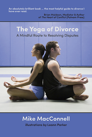 Read Online The Yoga of Divorce: A Mindful Route to Resolving Disputes - Mike MacConnell | PDF
