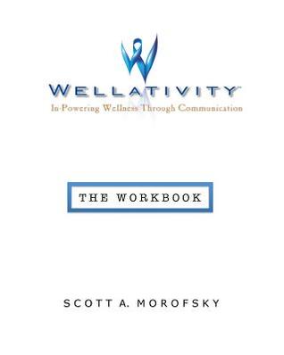 Download Wellativity(TM): In-Powering Wellness Through Communication - The Workbook - Scott a Morofsky file in PDF