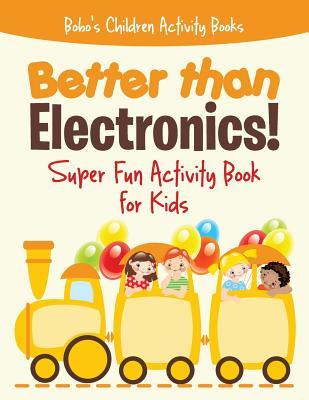Full Download Better Than Electronics! Super Fun Activity Book for Kids - Bobo's Children Activity Books file in ePub