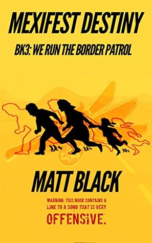 Read Online Mexifest Destiny: Bk3: We Run The Border Patrol - Matt Black | PDF