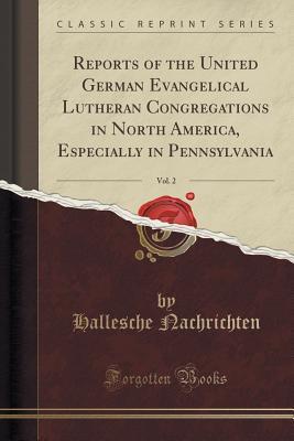 Download Reports of the United German Evangelical Lutheran Congregations in North America, Especially in Pennsylvania, Vol. 2 (Classic Reprint) - Hallesche Nachrichten file in PDF