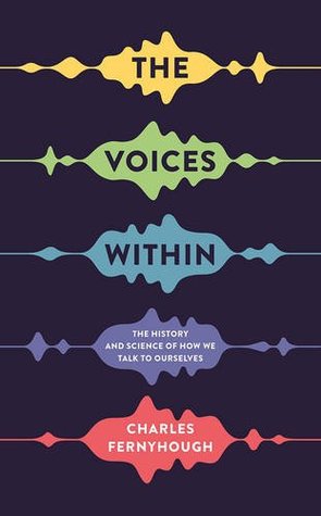 Read Online The Voices Within: The History and Science of How We Talk to Ourselves - Charles Fernyhough | PDF