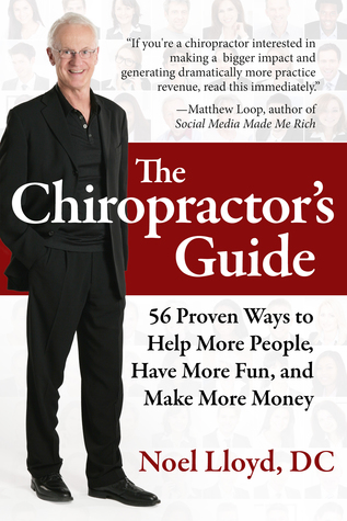 Full Download The Chiropractor's Guide: 56 Proven Ways to Help More People, Have More Fun, and Make More Money - Noel Lloyd file in PDF