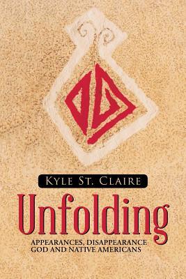 Read Unfolding: Appearances, Disappearance God and Native Americans - Kyle St Claire file in PDF