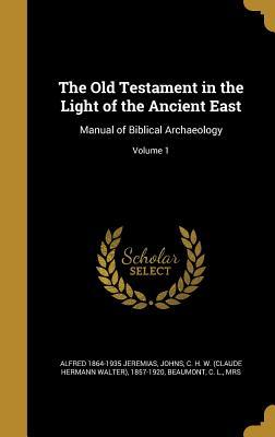 Full Download The Old Testament in the Light of the Ancient East: Manual of Biblical Archaeology; Volume 1 - Alfred Jeremias | PDF