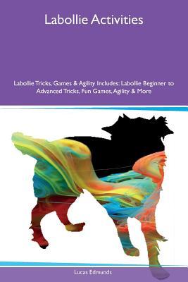 Full Download Labollie Activities Labollie Tricks, Games & Agility Includes: Labollie Beginner to Advanced Tricks, Fun Games, Agility & More - Lucas Edmunds file in ePub