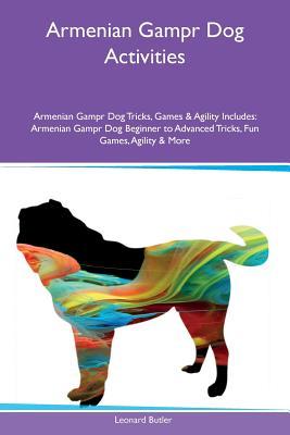 Read Online Armenian Gampr Dog Activities Armenian Gampr Dog Tricks, Games & Agility Includes: Armenian Gampr Dog Beginner to Advanced Tricks, Fun Games, Agility & More - Leonard Butler | ePub