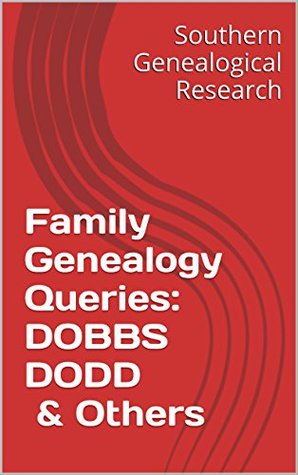 Read Online Family Genealogy Queries: DOBBS DODD & Others (Southern Genealogical Research) - R. Stephen Smith | ePub
