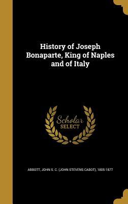 Download History of Joseph Bonaparte, King of Naples and of Italy - John S.C. Abbott file in ePub