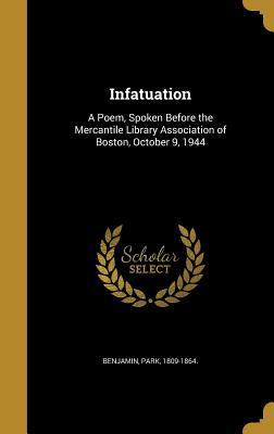Full Download Infatuation: A Poem, Spoken Before the Mercantile Library Association of Boston, October 9, 1944 - Park 1809-1864 Benjamin file in ePub