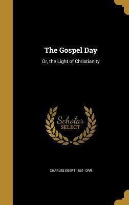 Download The Gospel Day: Or, the Light of Christianity - Charles Ebert Orr file in PDF