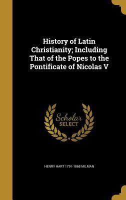 Download History of Latin Christianity; Including That of the Popes to the Pontificate of Nicolas V - Henry Hart Milman | ePub