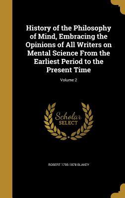 Full Download History of the Philosophy of Mind, Embracing the Opinions of All Writers on Mental Science from the Earliest Period to the Present Time; Volume 2 - Robert 1795-1878 Blakey file in ePub