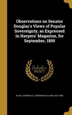 Full Download Observations on Senator Douglas's Views of Popular Sovereignty, as Expressed in Harpers' Magazine, for September, 1859 - Jeremiah S (Jeremiah Sullivan) Black file in PDF